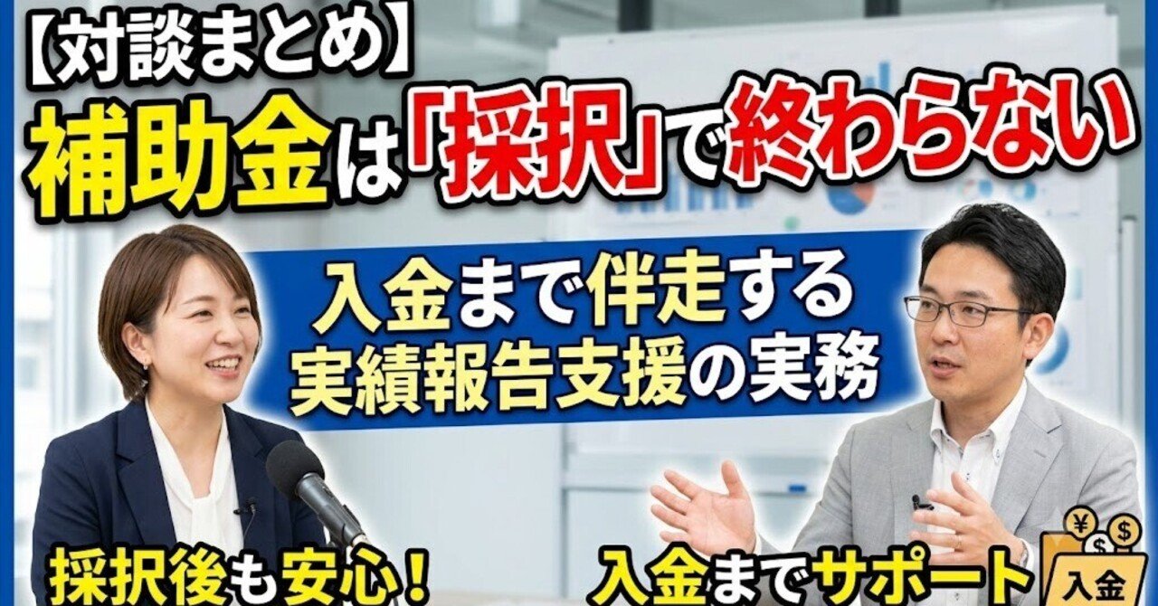 【対談まとめ】補助金は「採択」で終わらない｜入金まで伴走する実績報告支援の実務のサムネイル