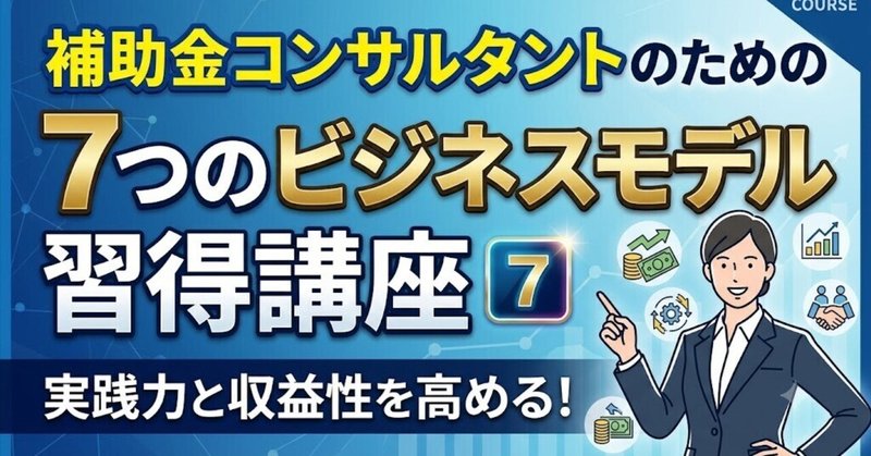 補助金コンサルタントのための7つのビジネスモデル習得講座のサムネイル