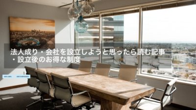 法人成り・会社を設立しようと思ったら読む記事・設立後のお得な制度